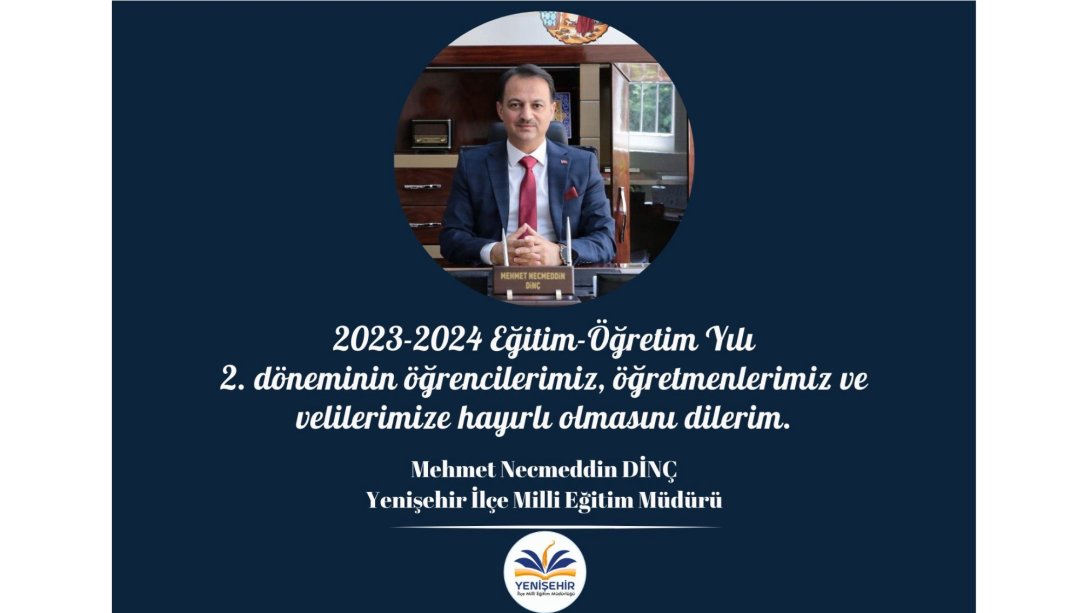 İlçe Milli Eğitim Müdürümüz Mehmet Necmeddin DİNÇ'in 2023-2024 Eğitim Öğretim Yılı 2. Dönem Açılış Mesajı